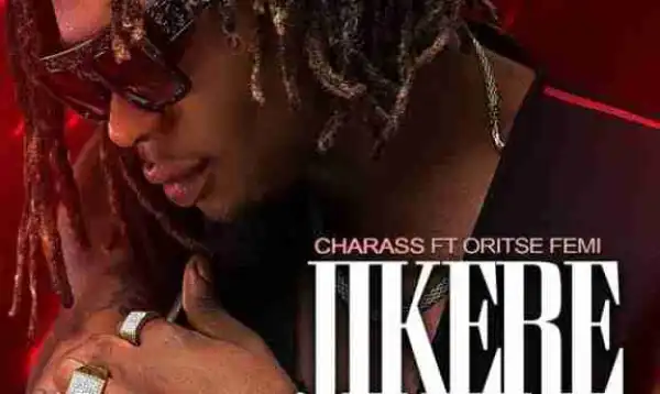 Charass - Jikere ft. Oritse Femi
